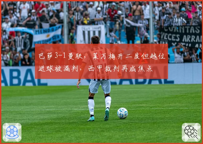 巴萨3-1曼联,莱万梅开二度但越位进球被漏判,西甲裁判再成焦点