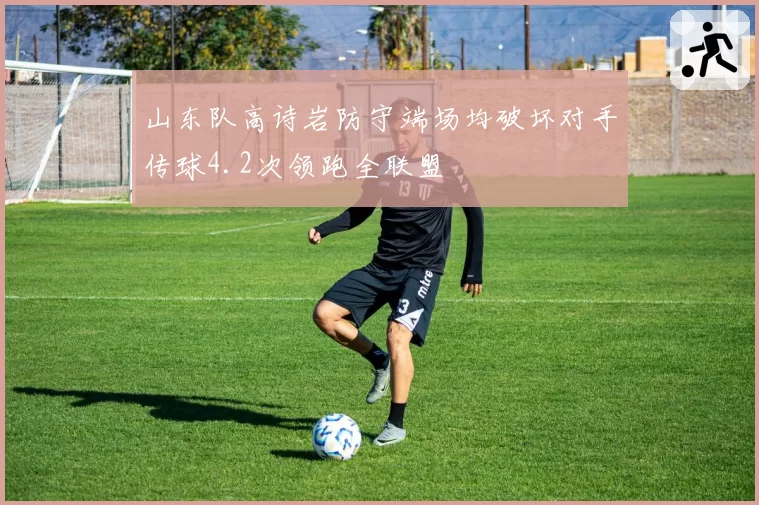 山东队高诗岩防守端场均破坏对手传球4.2次领跑全联盟